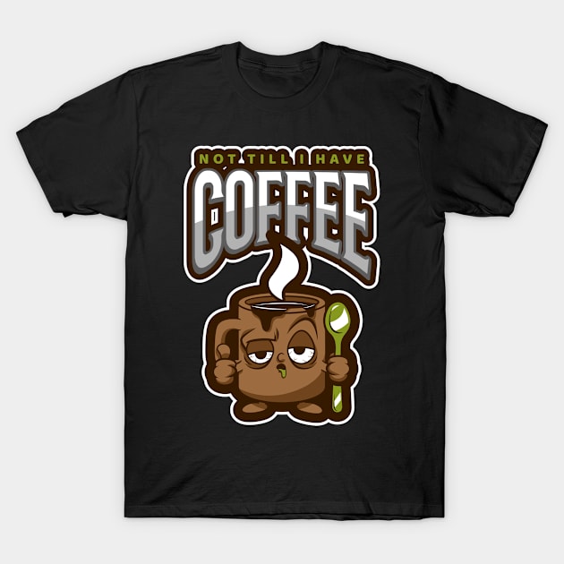 not till i have coffee T-Shirt by GttP